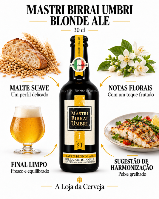 MASTRI BIRRAI UMBRI BLONDE ALE 30 cl: MALTE SUAVE — Um perfil delicado; NOTAS FLORAIS — Com um toque frutado; FINAL LIMPO — Fresco e equilibrado; SUGESTÃO DE HARMONIZAÇÃO — Peixe grelhado.