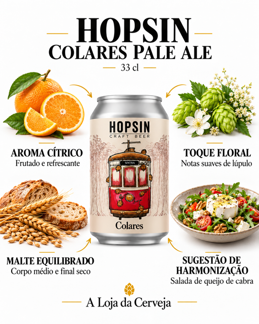 HOPSIN COLARES PALE ALE 33 cl: AROMA CÍTRICO — Frutado e refrescante; TOQUE FLORAL — Notas suaves de lúpulo; MALTE EQUILIBRADO — Corpo médio e final seco; SUGESTÃO DE HARMONIZAÇÃO — Salada de queijo de cabra.